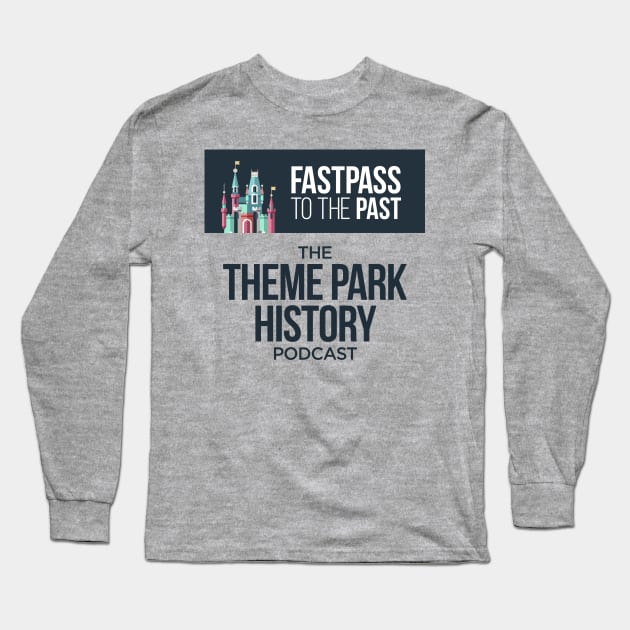 The Theme Park History Podcast Long Sleeve T-Shirt by Fastpass to the Past: The Theme Park History Podcast